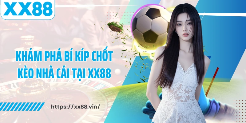 Khám phá bí kíp chốt kèo nhà cái tại XX88